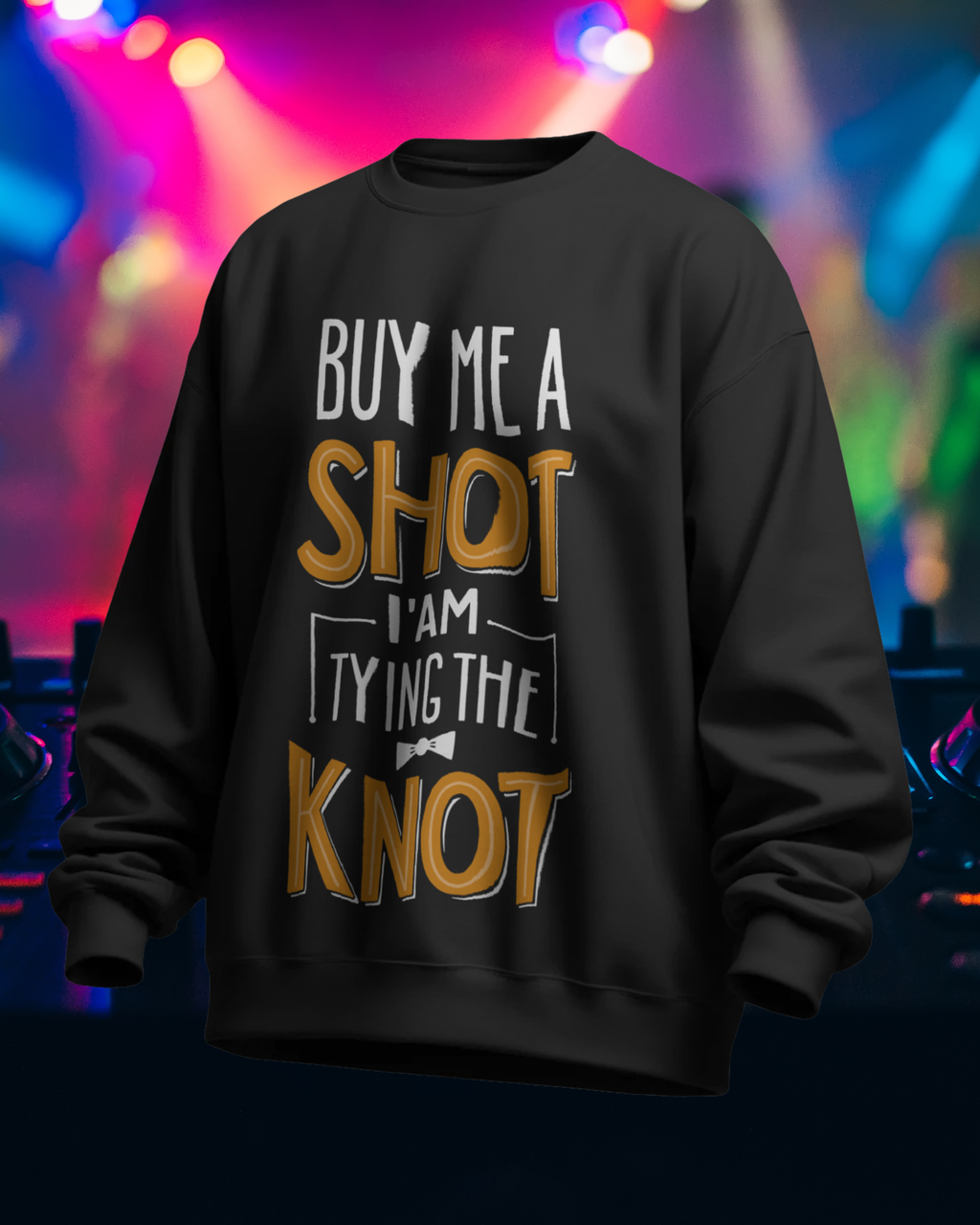 Black sweatshirt with text 'Buy Me a Shot I'm Tying the Knot' on a colorful background